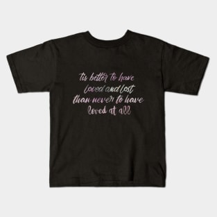 Tis better to have loved and lost than never to have loved at all-Alfred Lord Tennyson Love Quotes Kids T-Shirt